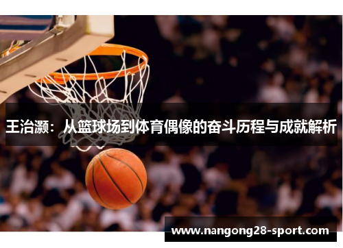 王治灏：从篮球场到体育偶像的奋斗历程与成就解析