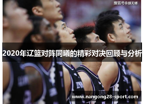 2020年辽篮对阵同曦的精彩对决回顾与分析